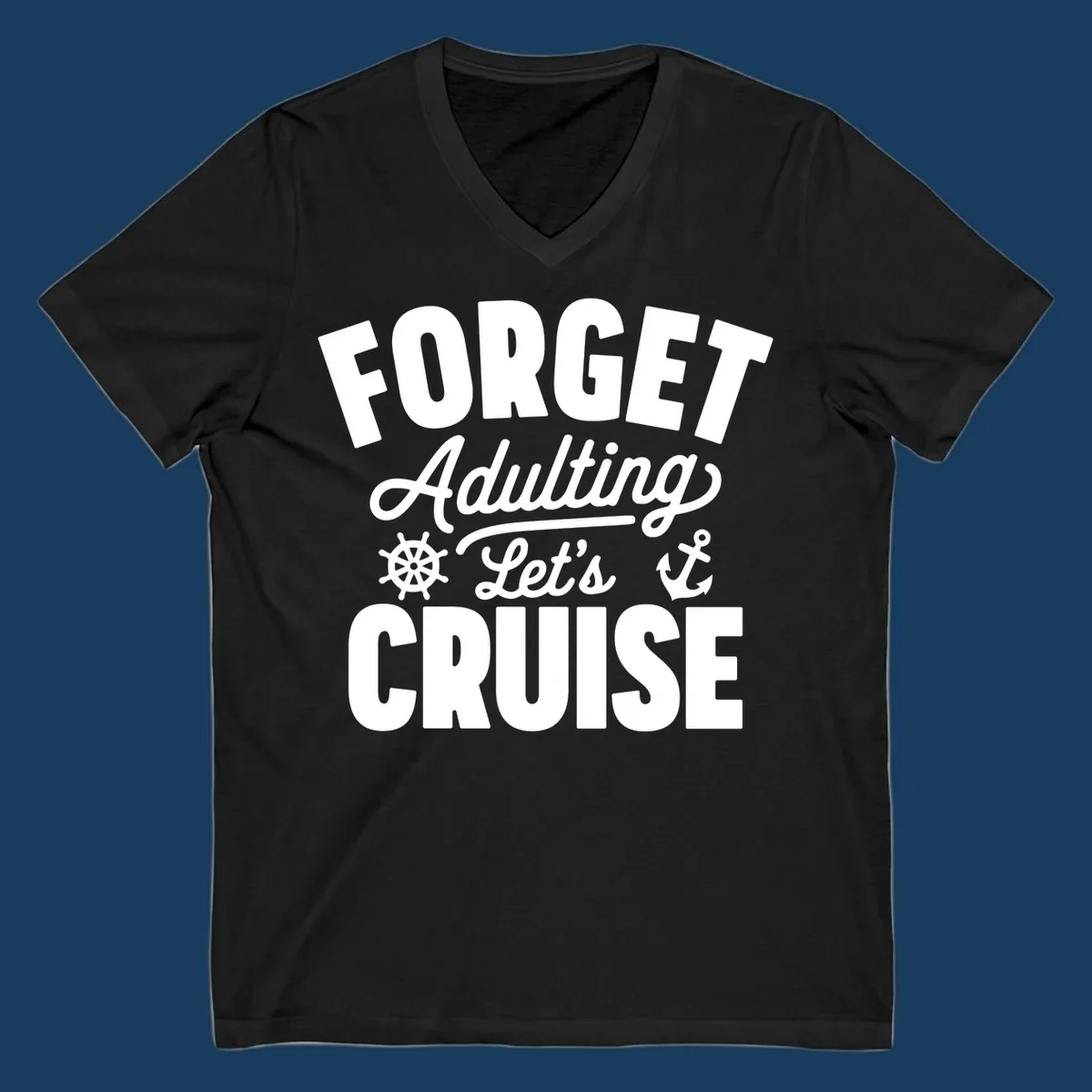 Forget Adulting Let's Cruise design with text and nautical graphics.