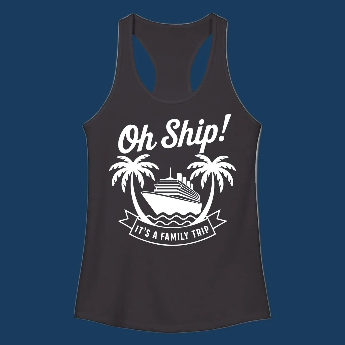 Oh Ship It's A Family Trip cruise design with ship and palm trees.