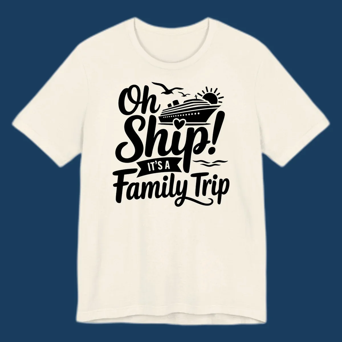 Oh Ship It's A Family Trip design featuring a cruise ship, sun, birds, and waves with playful text.