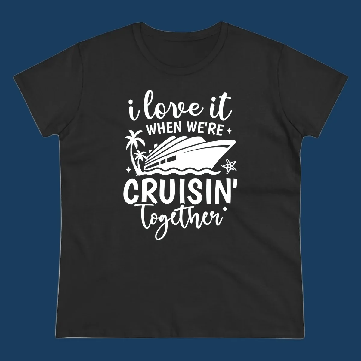 Text and illustration: I love it when we're cruisin together with a cruise ship, palm trees, and starfish. cruisin-together-cruise
