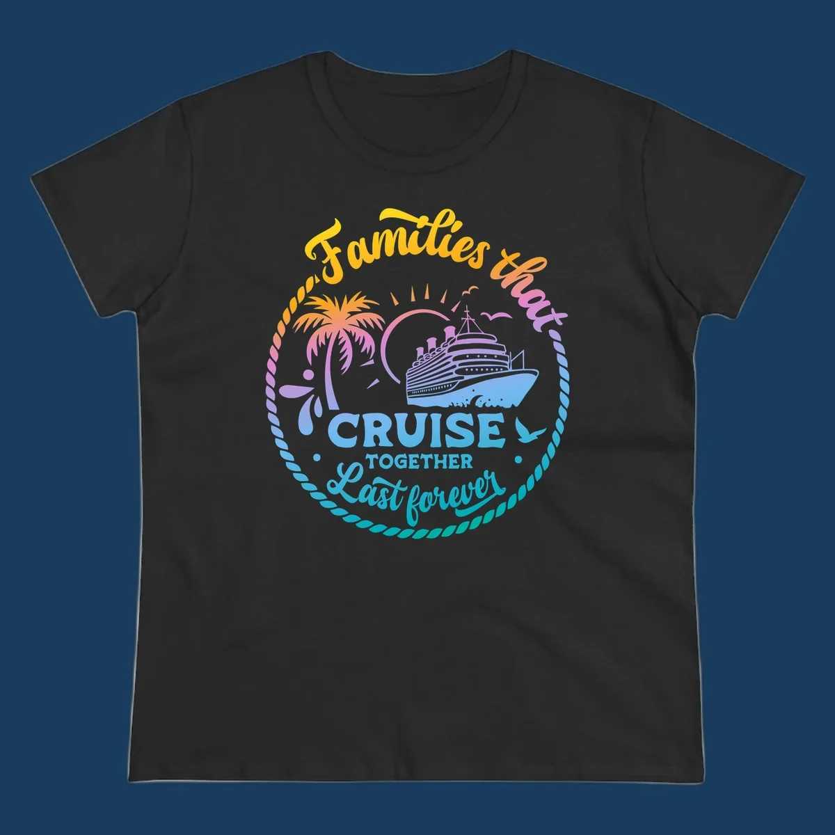 Families that Cruise Together Last Forever design with cruise ship, tropical island, and rope border.