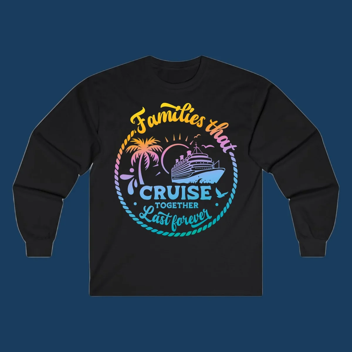 Families that Cruise Together Last Forever design with cruise ship, tropical island, and rope border.