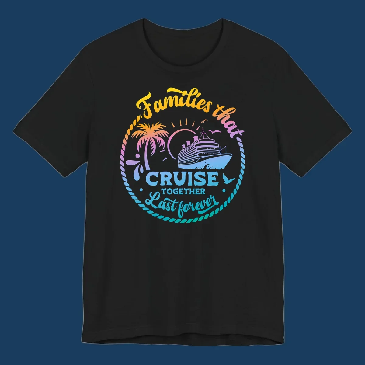 Families that Cruise Together Last Forever design with cruise ship, tropical island, and rope border.