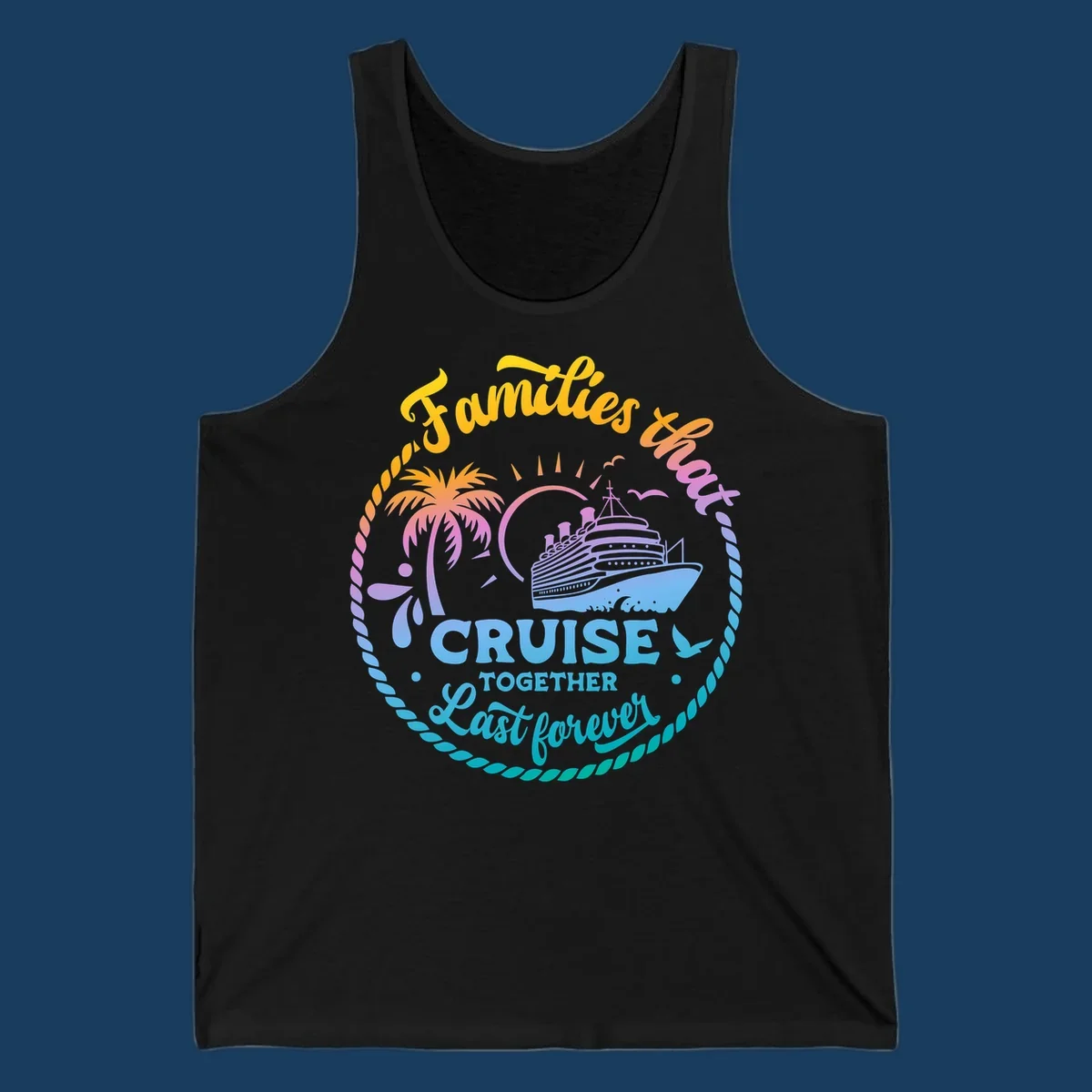 Families that Cruise Together Last Forever design with cruise ship, tropical island, and rope border.