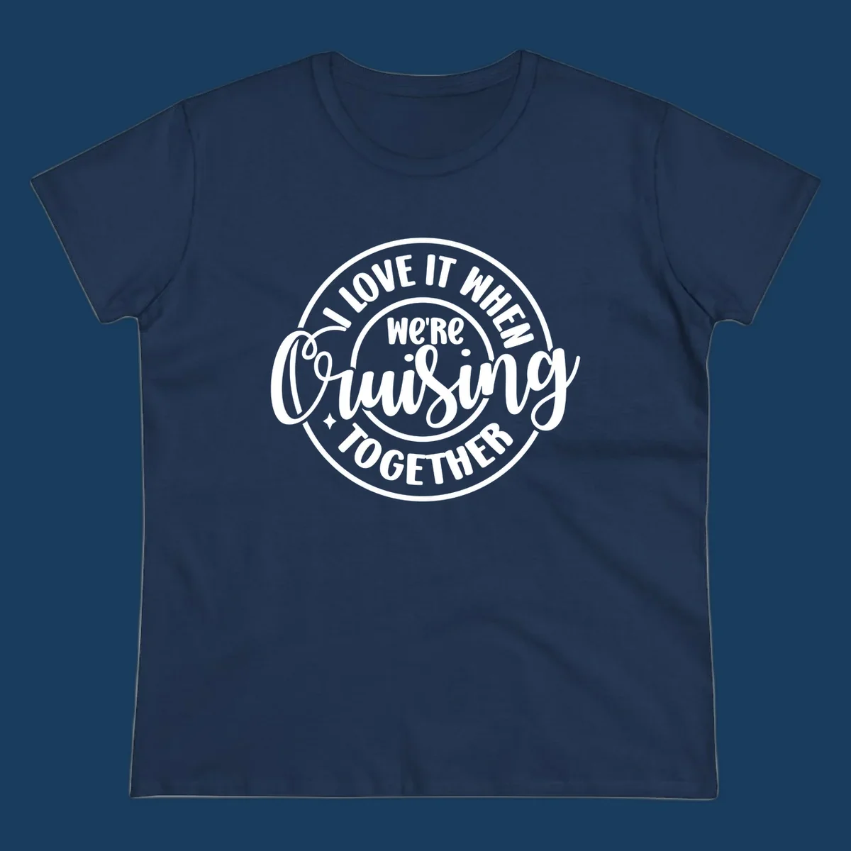 Circular design with text 'I LOVE IT WHEN we're Cruising TOGETHER' in white. Cruising together concept.