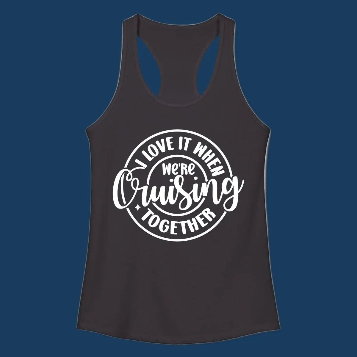 Circular design with text 'I LOVE IT WHEN we're Cruising TOGETHER' in white. Cruising together concept.