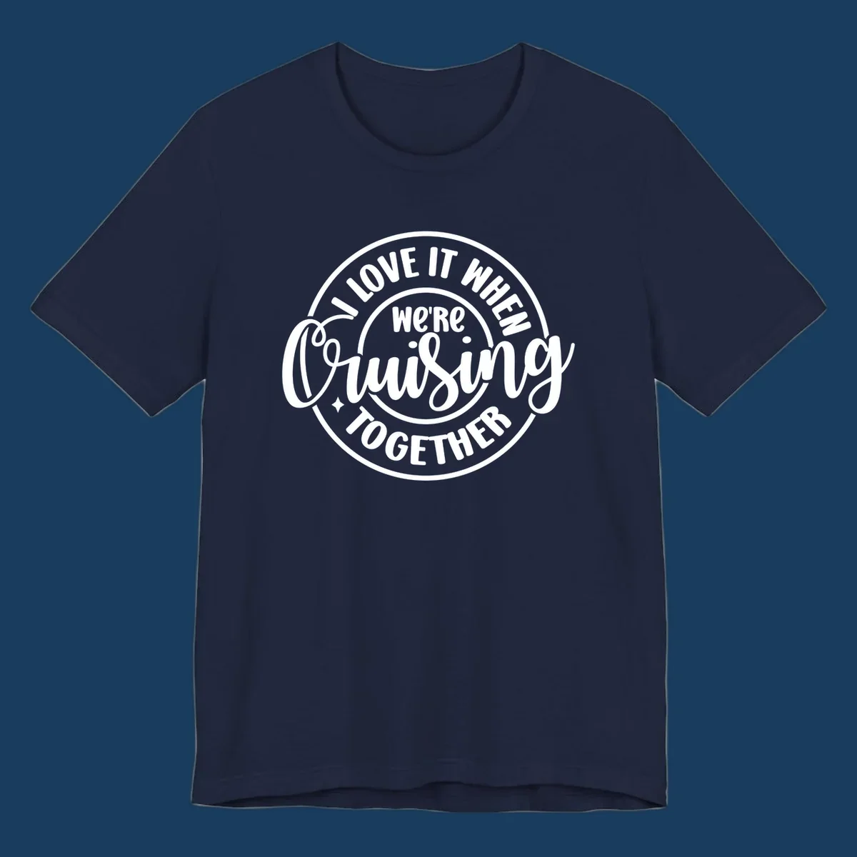 Circular design with text 'I LOVE IT WHEN we're Cruising TOGETHER' in white. Cruising together concept.
