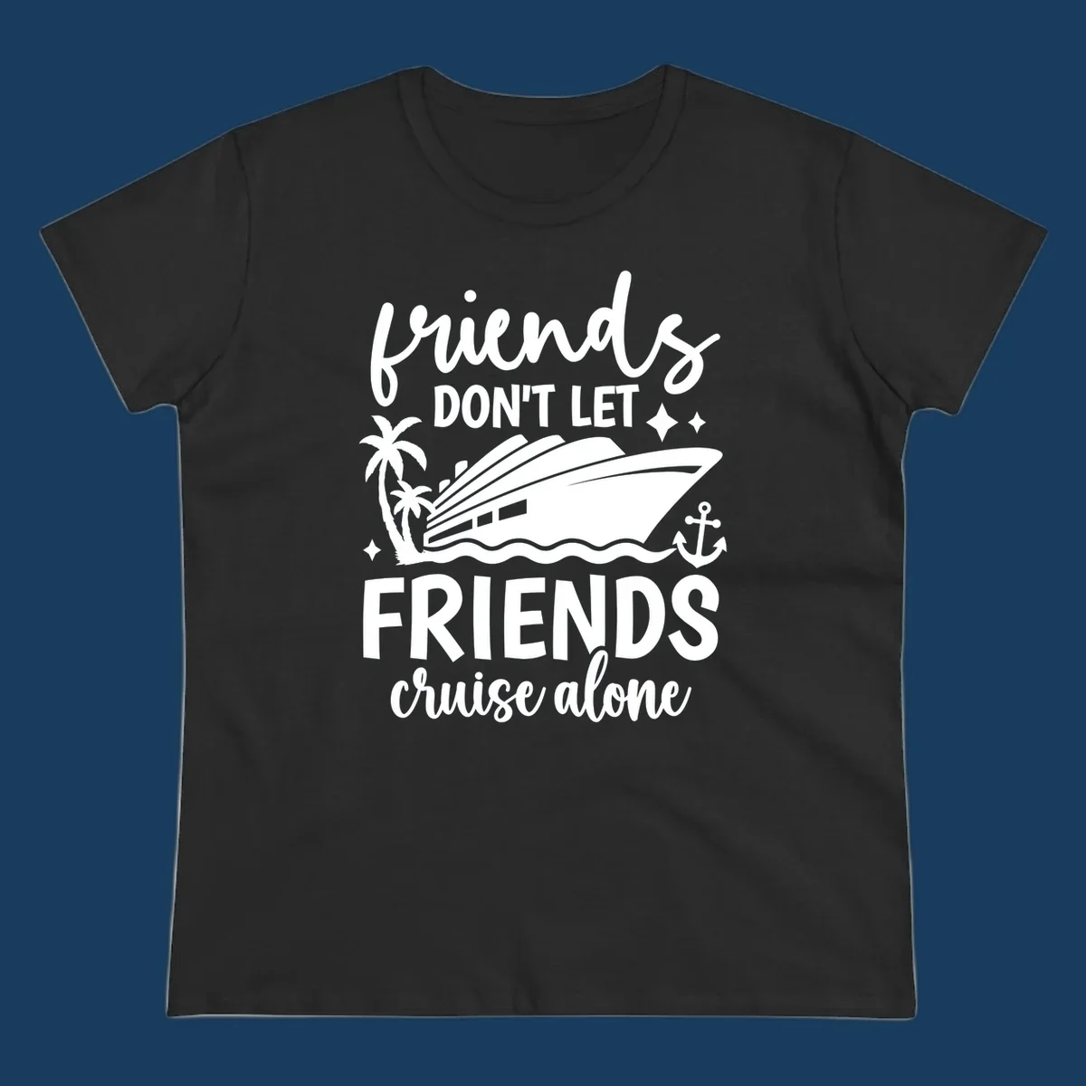 Friends Don't Let Friends Cruise Alone text with cruise ship illustration.