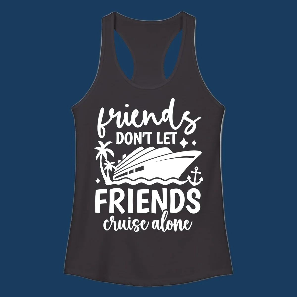 Friends Don't Let Friends Cruise Alone text with cruise ship illustration.