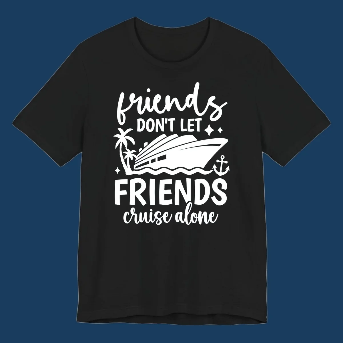 Friends Don't Let Friends Cruise Alone text with cruise ship illustration.