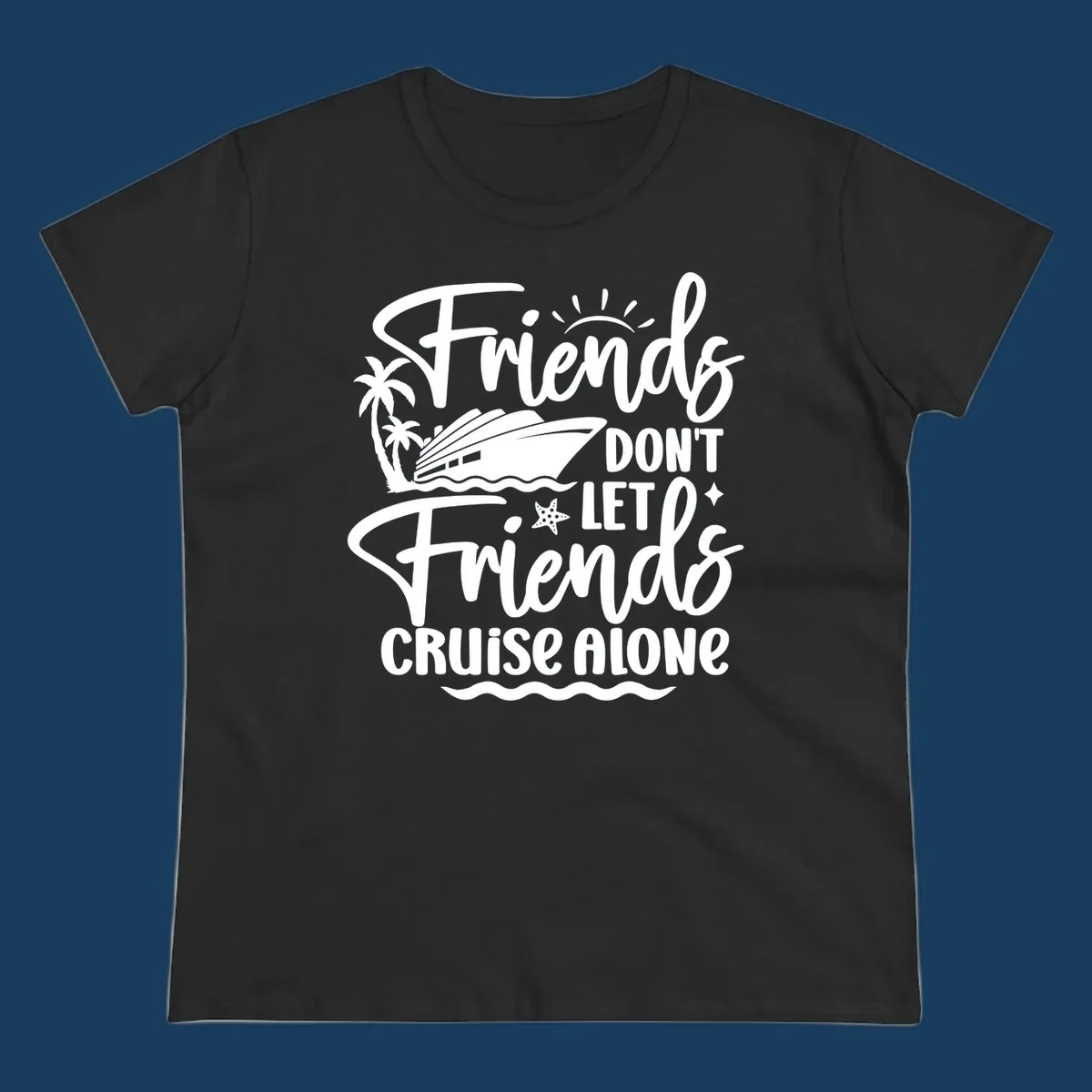 Friends Don't Let Friends Cruise Alone text with cruise ship and tropical island illustration.