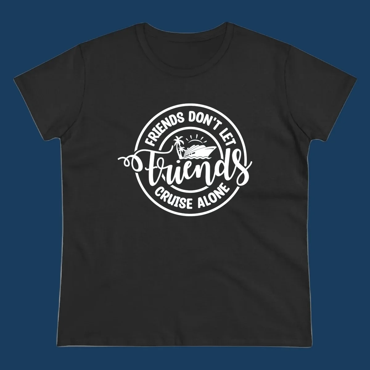 Friends Don't Let Friends Cruise Alone text with cruise ship illustration. White design on black.