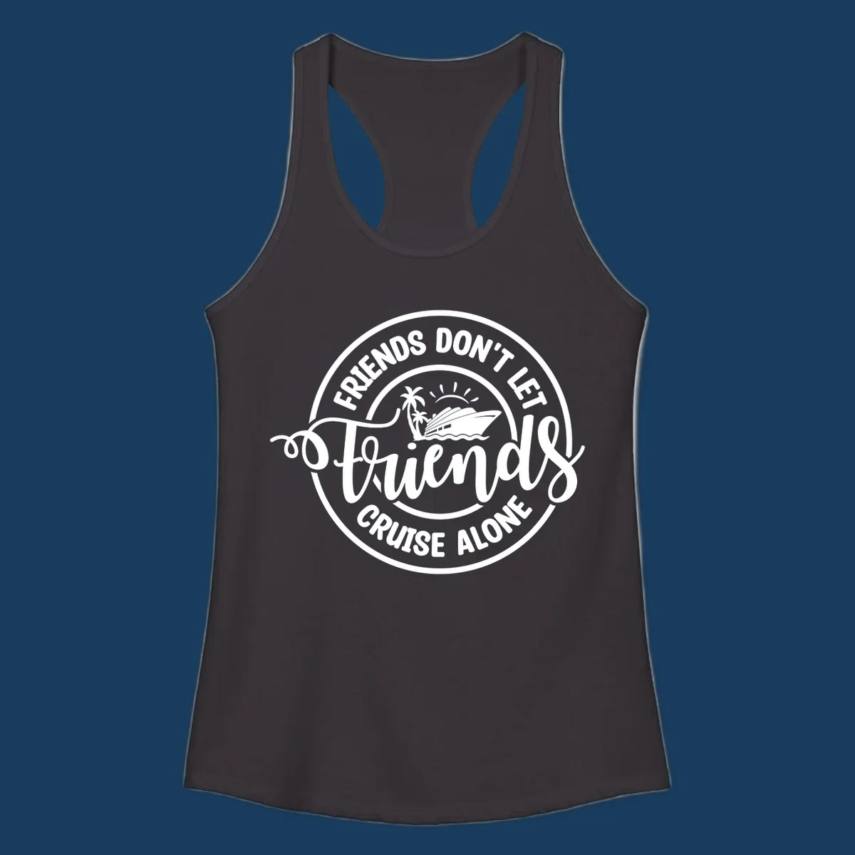 Friends Don't Let Friends Cruise Alone text with cruise ship illustration. White design on black.