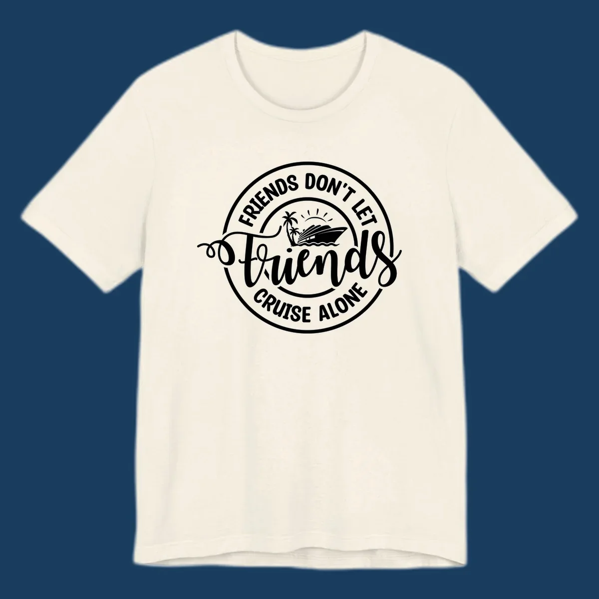 Friends Don't Let Friends Cruise Alone text with cruise ship illustration. White design on black.