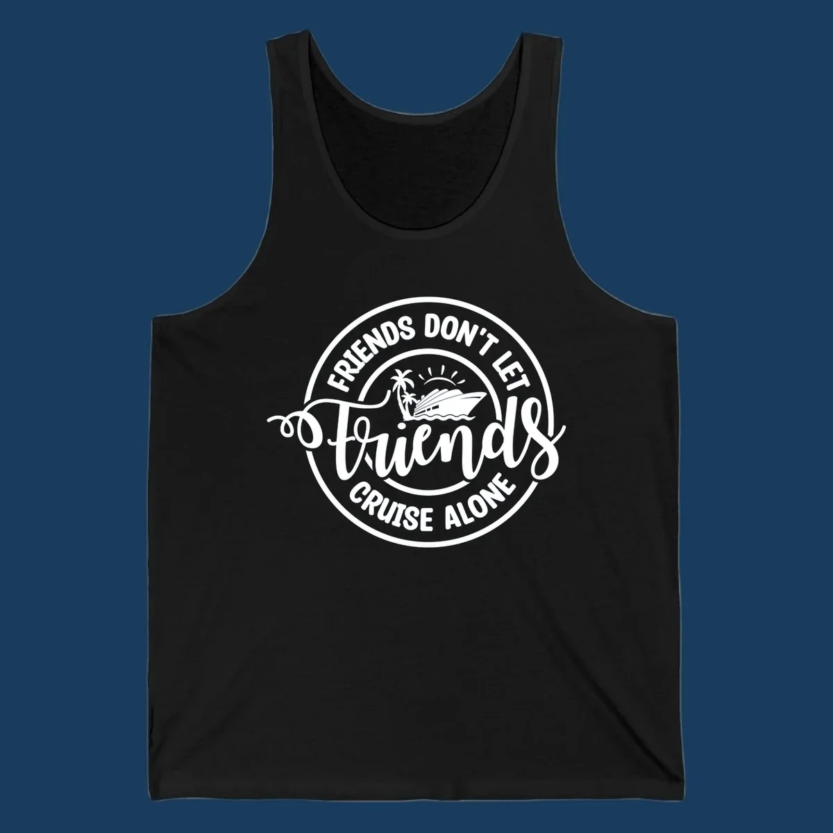 Friends Don't Let Friends Cruise Alone text with cruise ship illustration. White design on black.