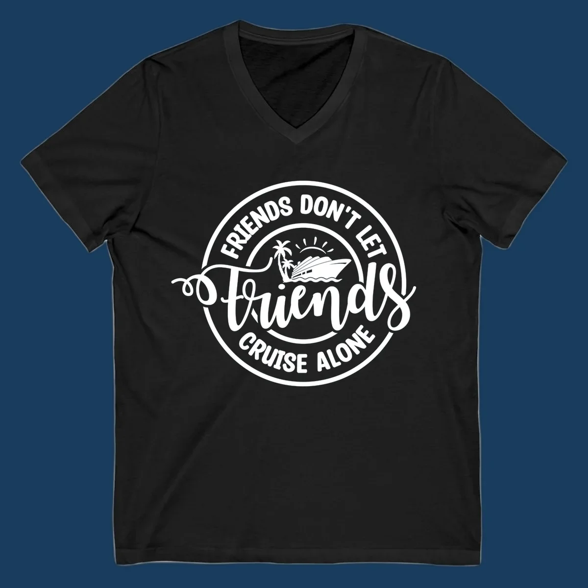 Friends Don't Let Friends Cruise Alone text with cruise ship illustration. White design on black.