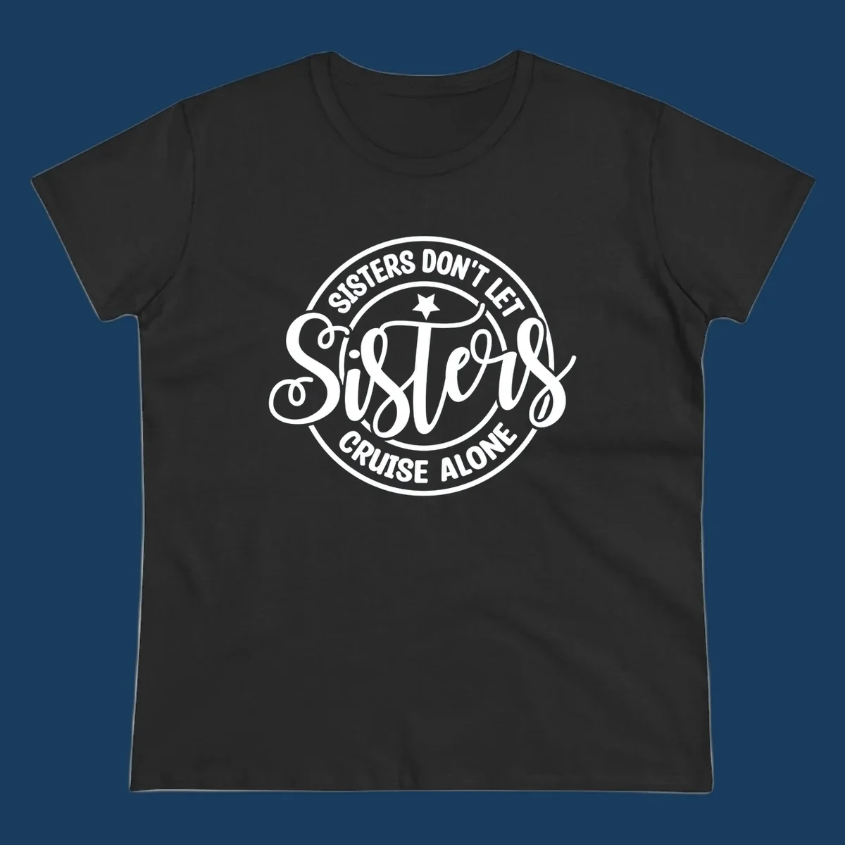 Sisters Don't Let Sisters Cruise Alone text design with star.