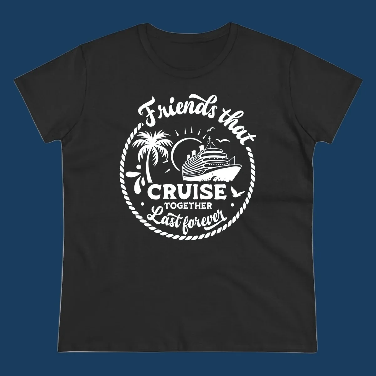 Friends that cruise together last forever text with cruise ship, palm tree, and rope border illustration.
