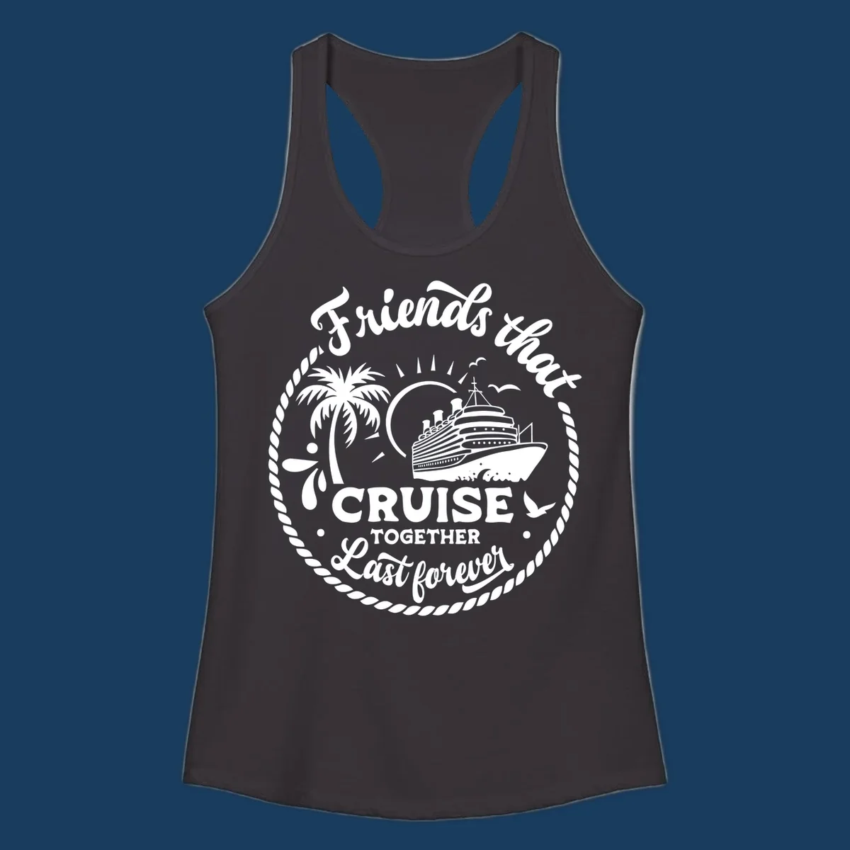 Friends that cruise together last forever text with cruise ship, palm tree, and rope border illustration.
