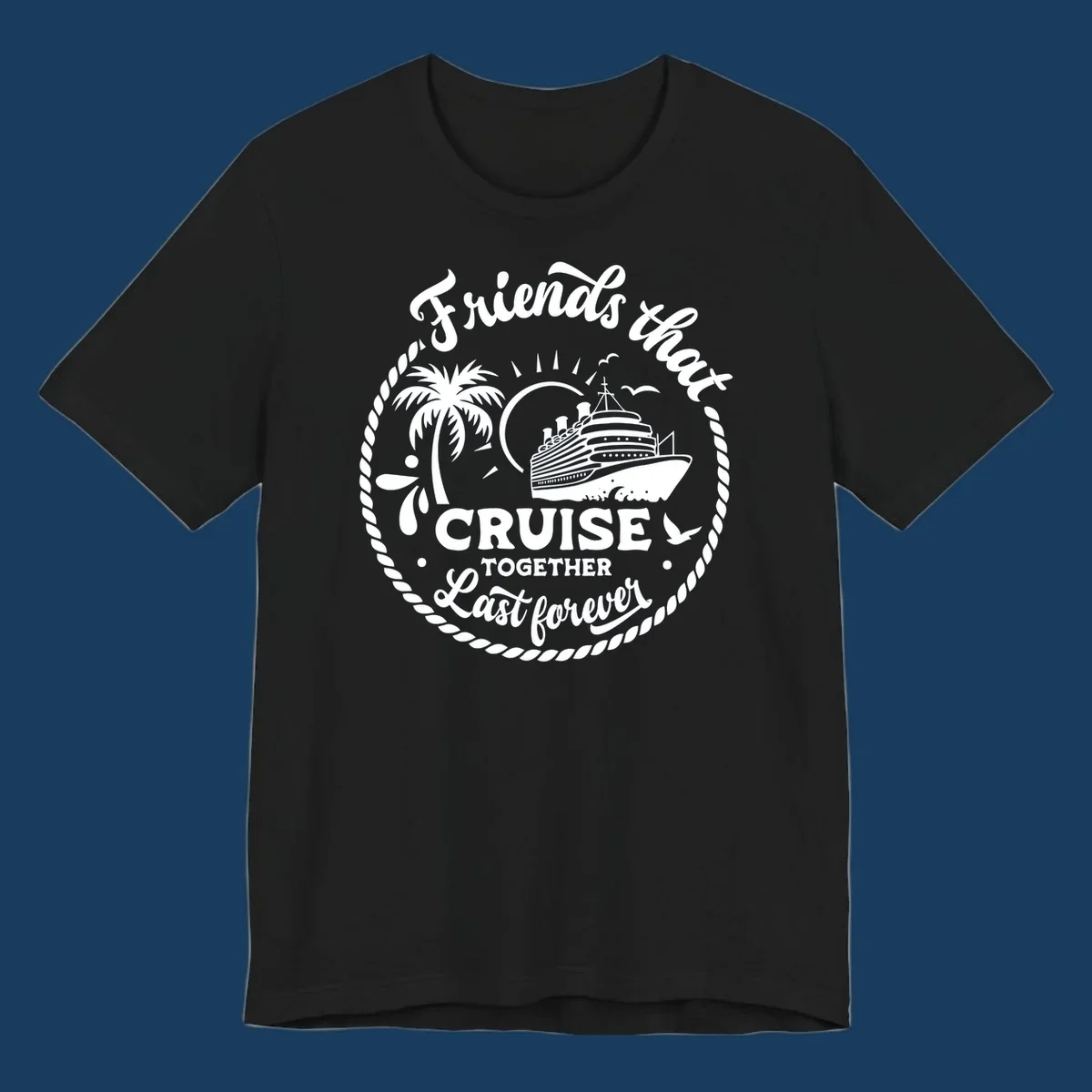 Friends that cruise together last forever text with cruise ship, palm tree, and rope border illustration.