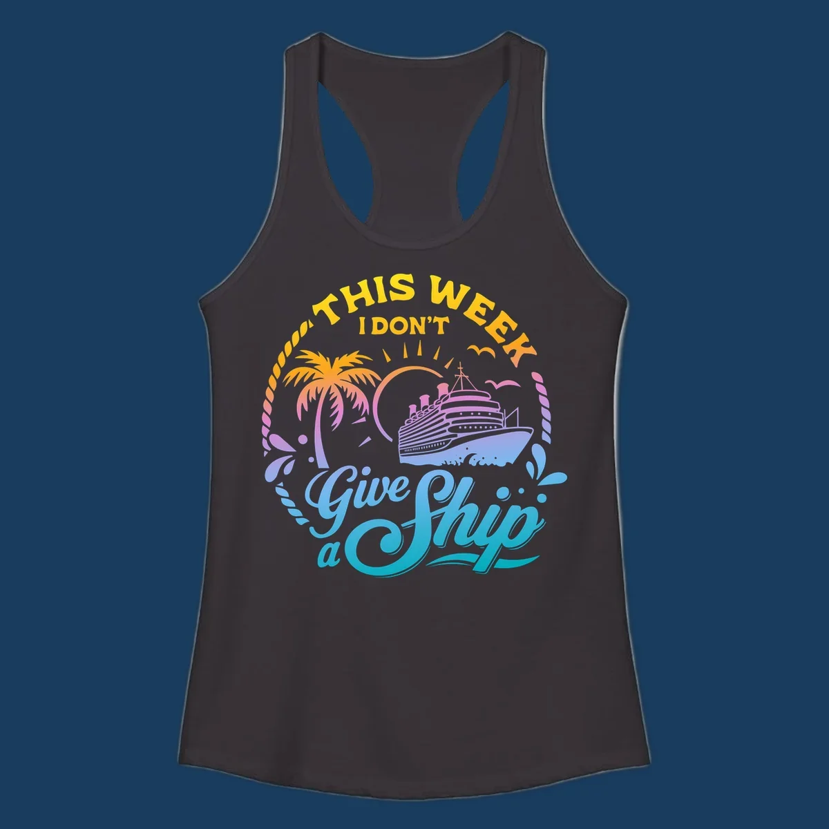 Cruise ship with palm tree, sun, and text 'This Week I Don't Give A Ship'.
