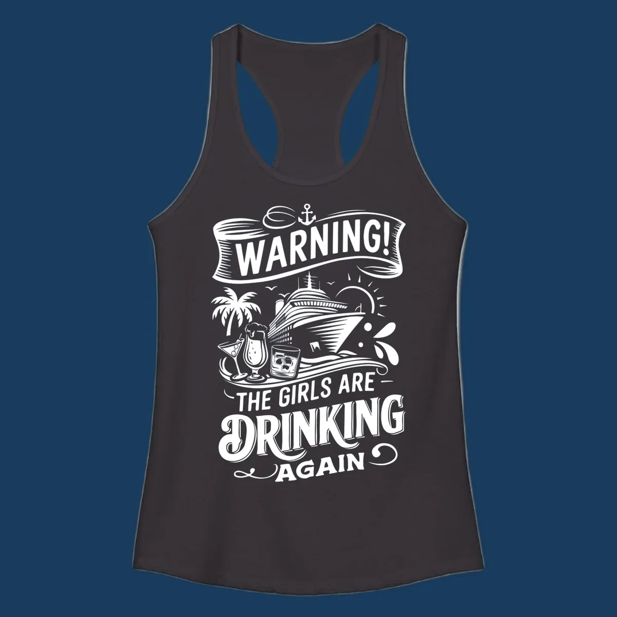 Warning the girls are drinking again cruise design with ship, drinks, and palm tree.