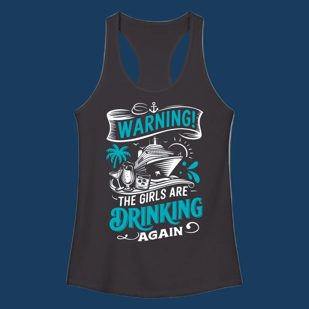 Graphic design with text 'WARNING! THE GIRLS ARE DRINKING AGAIN', cruise ship, drinks, and palm tree. Funny girls-drinking-cruise concept.