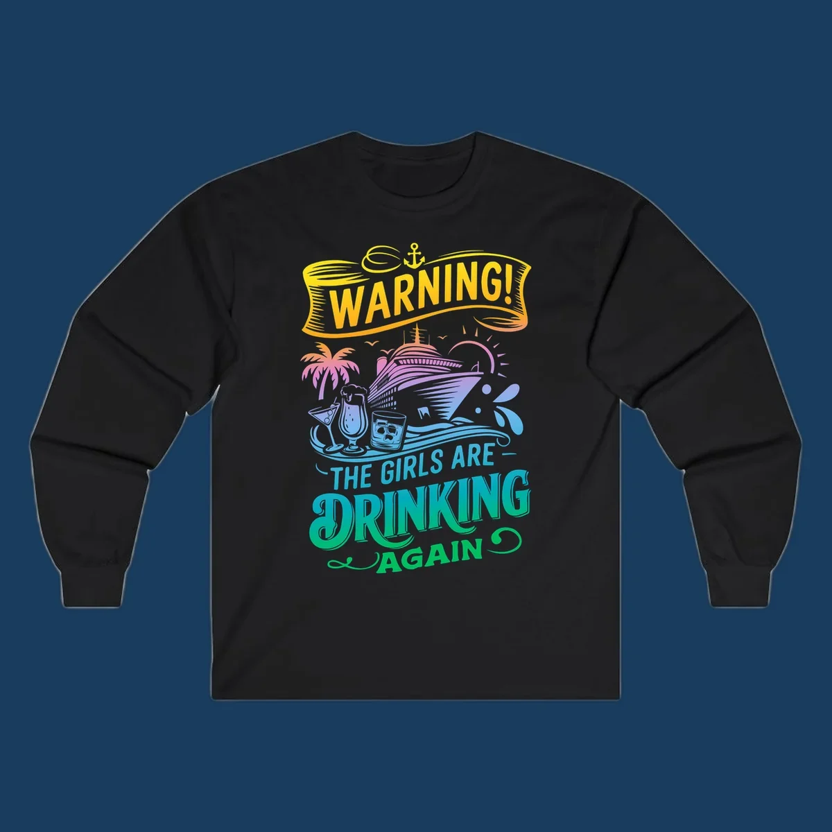 Warning the girls are drinking again cruise ship and drinks illustration for funny cruise shirts