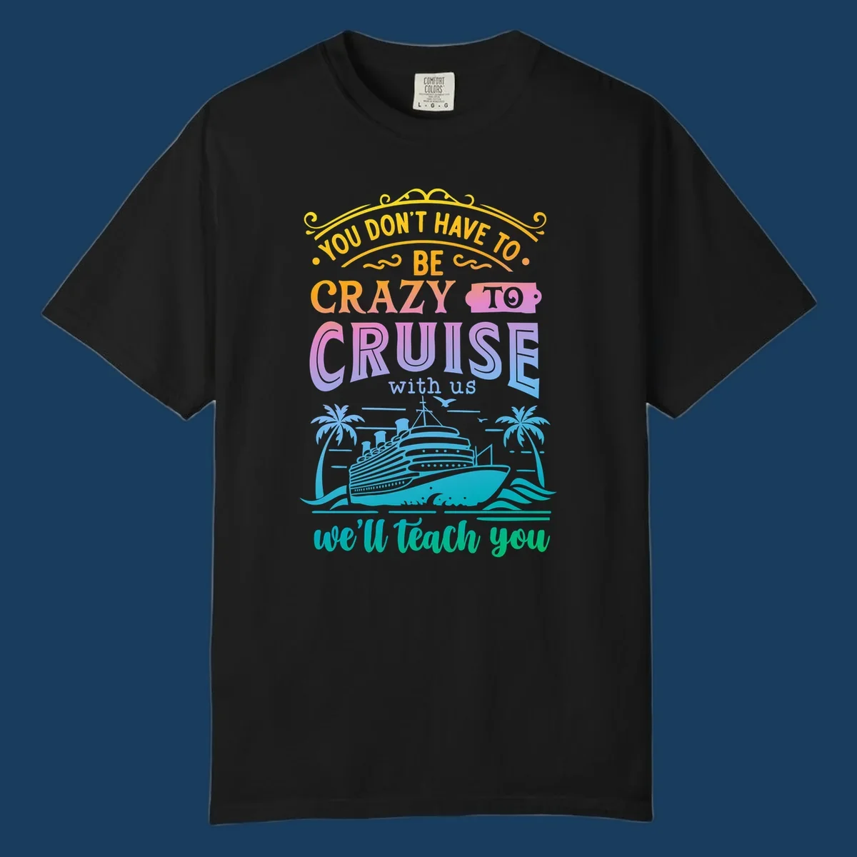 Text reads "You Don't Have To Be Crazy To Cruise With Us, We'll Teach You" with a cruise ship and palm trees illustration.