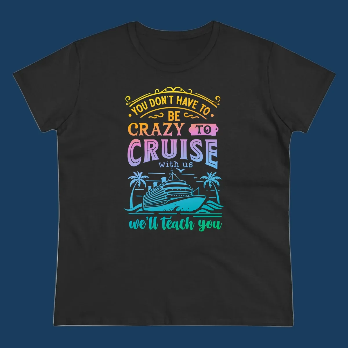Text reads "You Don't Have To Be Crazy To Cruise With Us, We'll Teach You" with a cruise ship and palm trees illustration.