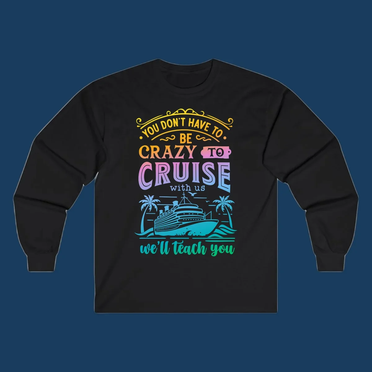 Text reads "You Don't Have To Be Crazy To Cruise With Us, We'll Teach You" with a cruise ship and palm trees illustration.
