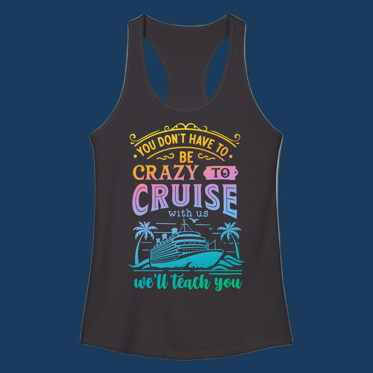 Text reads "You Don't Have To Be Crazy To Cruise With Us, We'll Teach You" with a cruise ship and palm trees illustration.