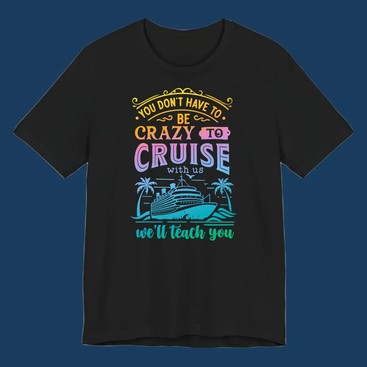 Text reads "You Don't Have To Be Crazy To Cruise With Us, We'll Teach You" with a cruise ship and palm trees illustration.