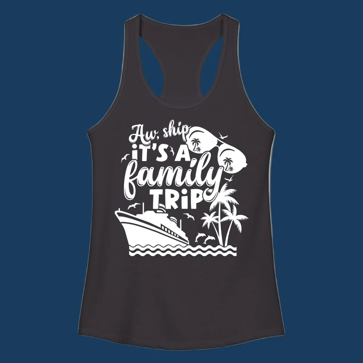 Aw Ship It's A Family Trip design with cruise ship, sunglasses, palm trees, and dolphins.