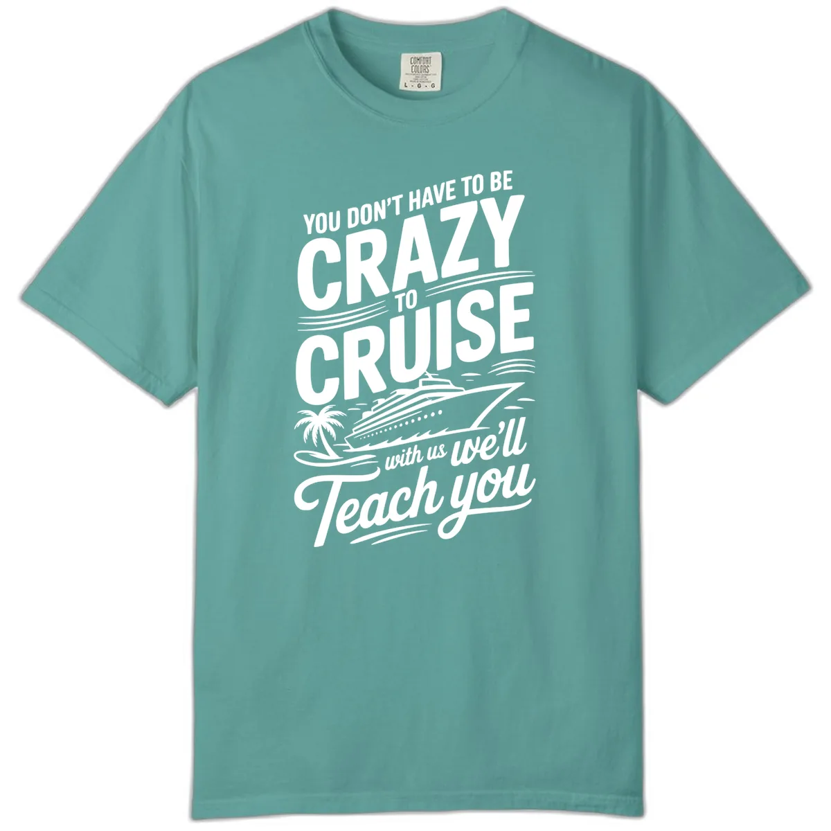 Don't Have To Be Crazy To Cruise Funny Apparel Comfort Color in Seafoam