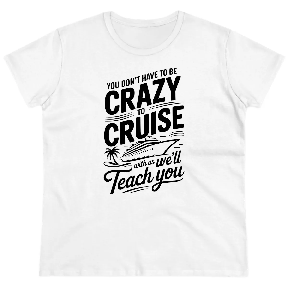 Don't Have To Be Crazy To Cruise Funny Apparel Ladies Tee in White