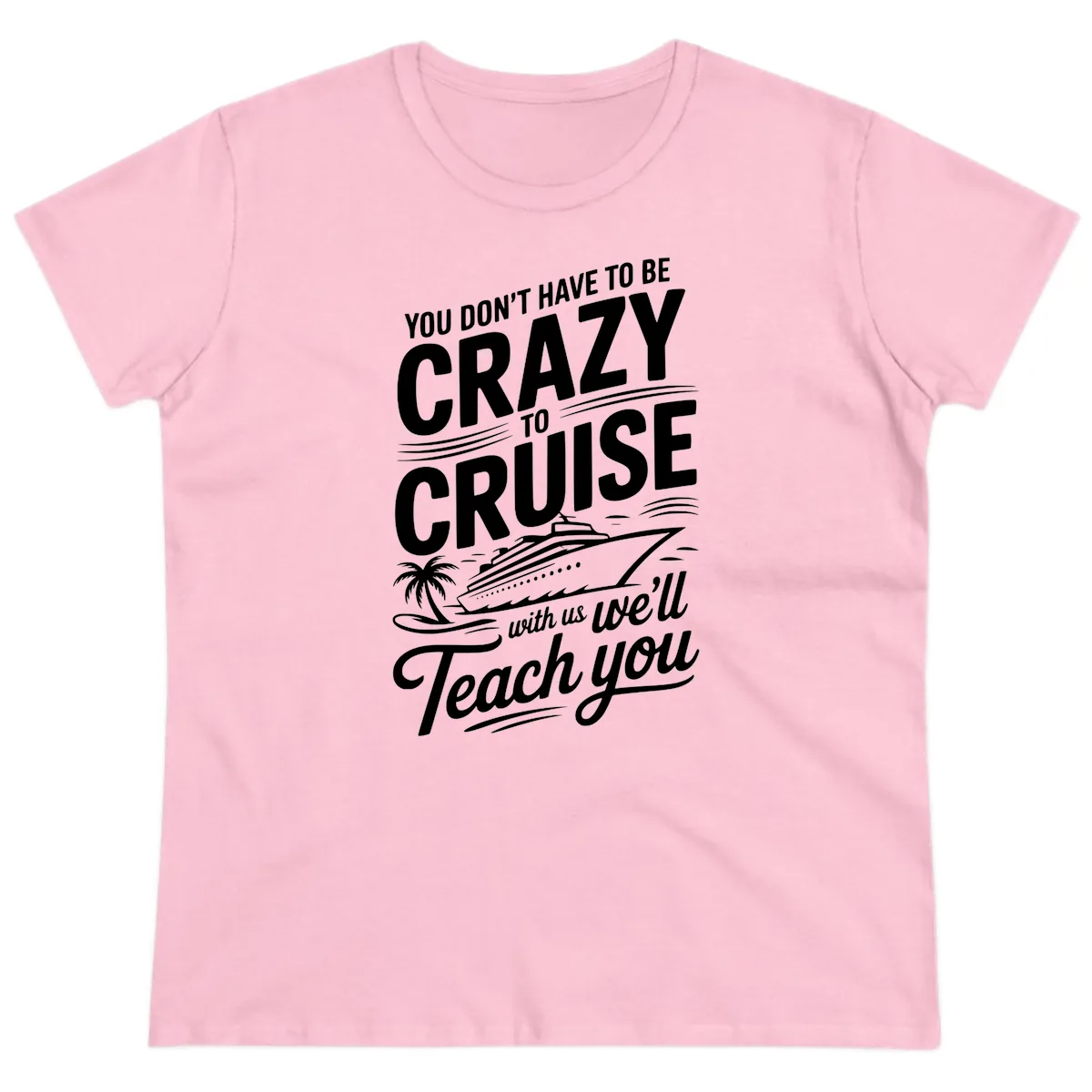 Don't Have To Be Crazy To Cruise Funny Apparel Ladies Tee in Light Pink