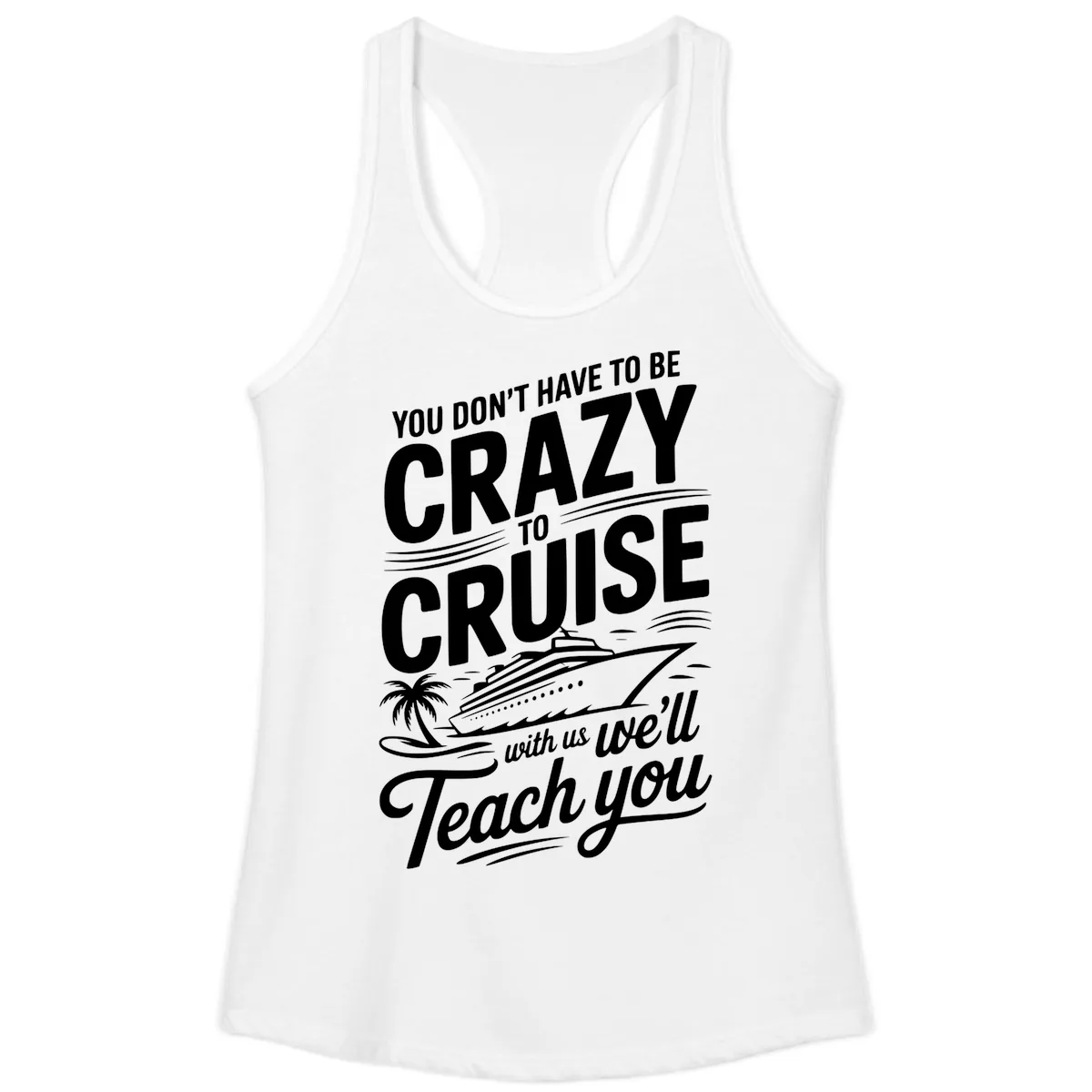 Don't Have To Be Crazy To Cruise Funny Apparel Ladies Tank in White
