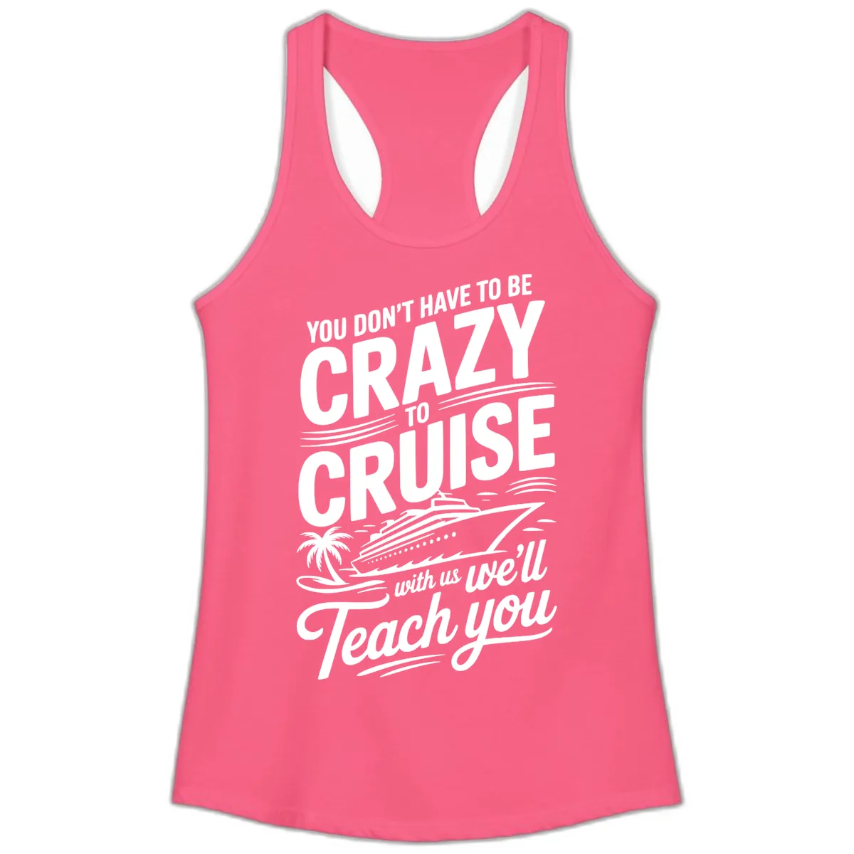 Don't Have To Be Crazy To Cruise Funny Apparel Ladies Tank in Solid Hot Pink