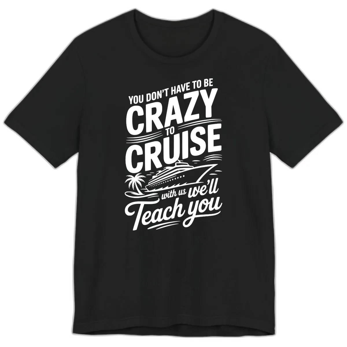 Don't Have To Be Crazy To Cruise Funny Apparel Premium T-Shirt in Black