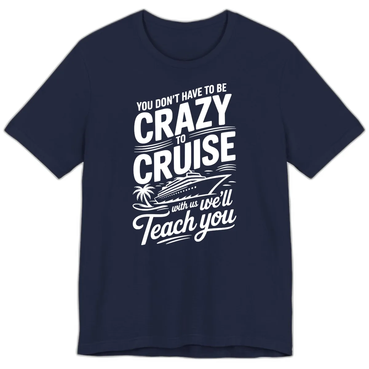 Don't Have To Be Crazy To Cruise Funny Apparel Premium T-Shirt in Navy