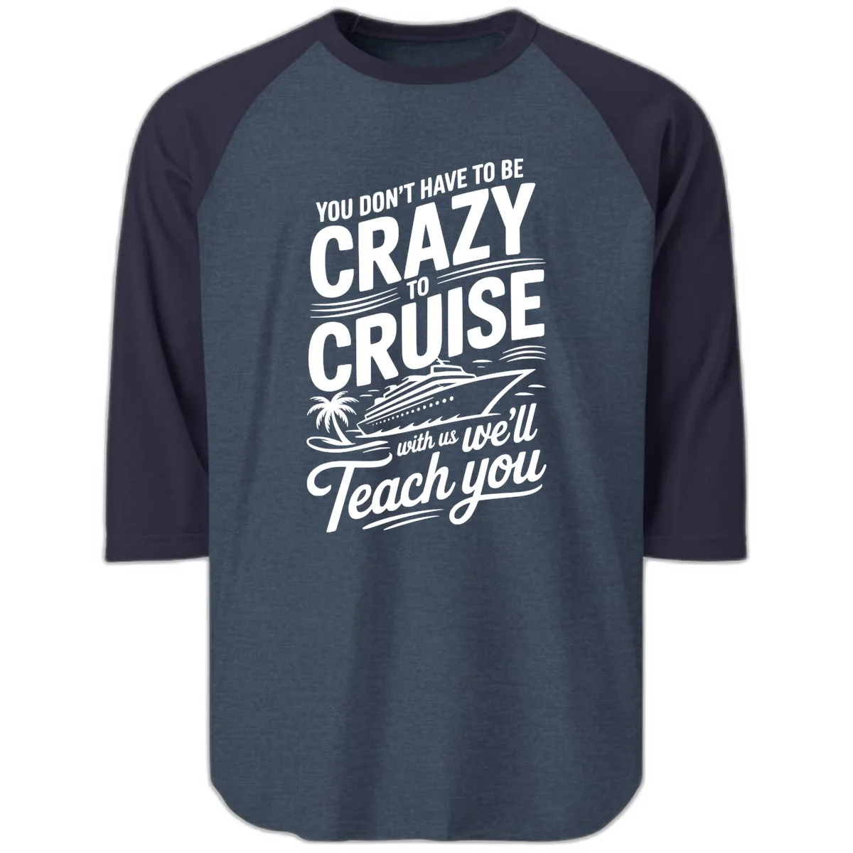 Don't Have To Be Crazy To Cruise Funny Apparel Raglan 3/4 in Heather Denim Navy