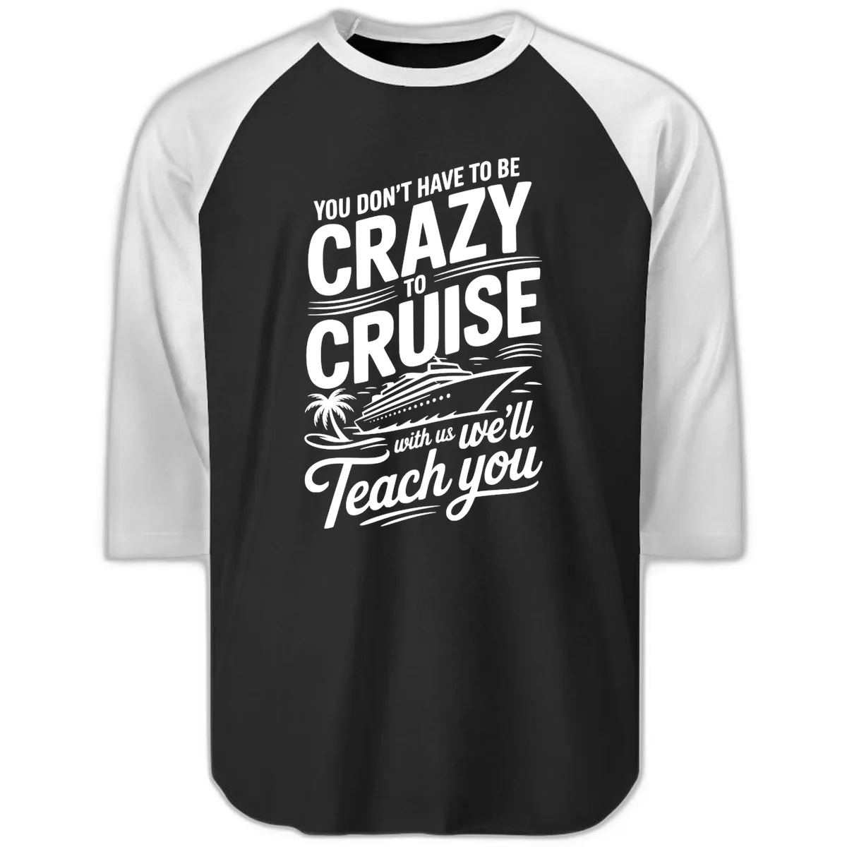 Don't Have To Be Crazy To Cruise Funny Apparel Raglan 3/4 in Black White
