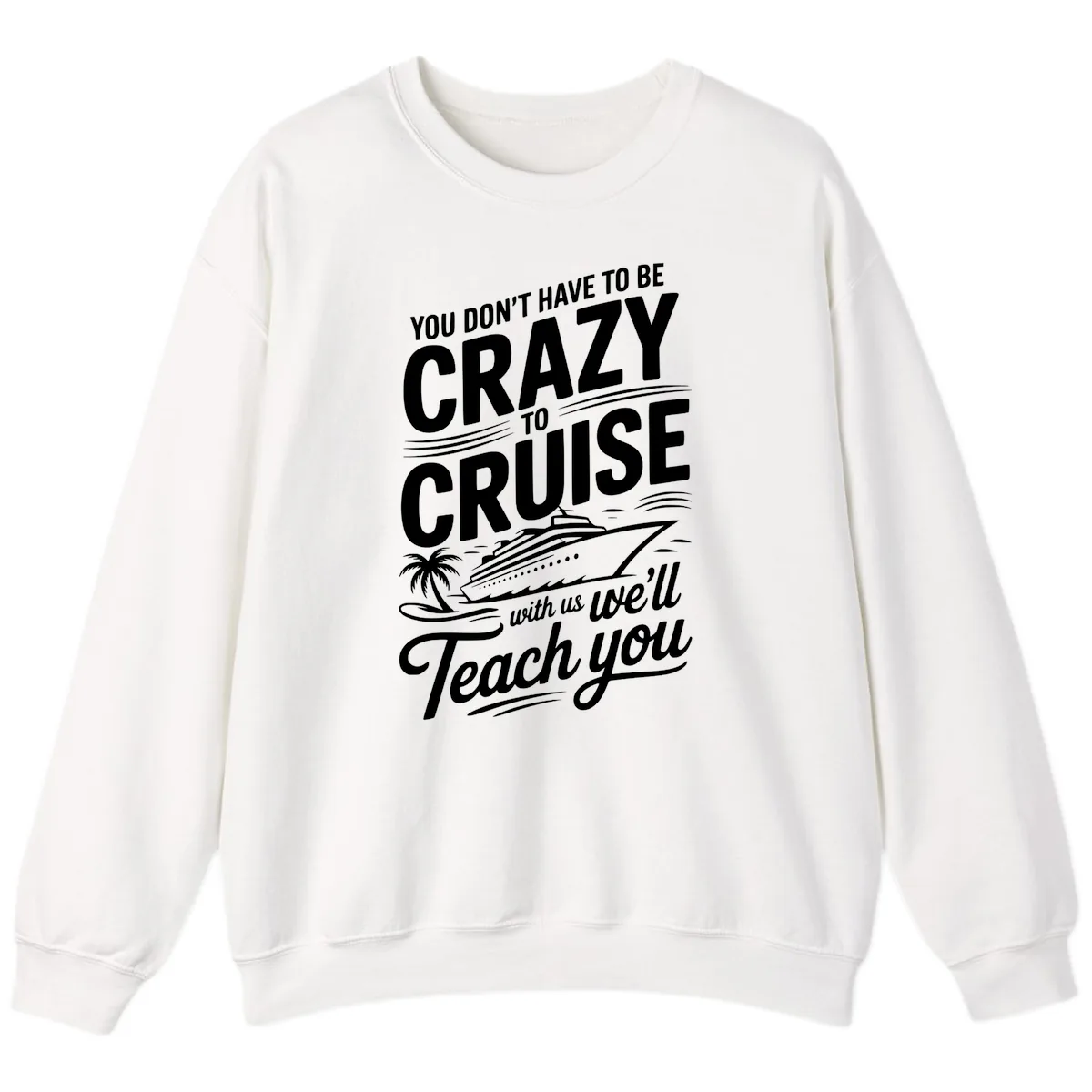 Don't Have To Be Crazy To Cruise Funny Apparel Sweatshirt in White