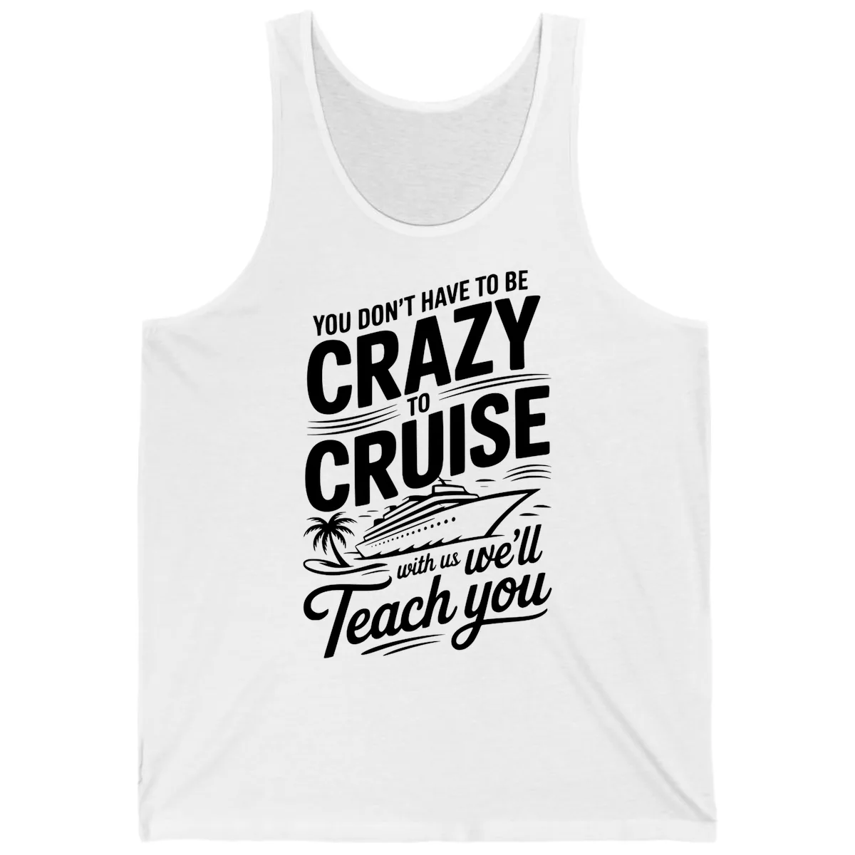 Don't Have To Be Crazy To Cruise Funny Apparel Tank in White