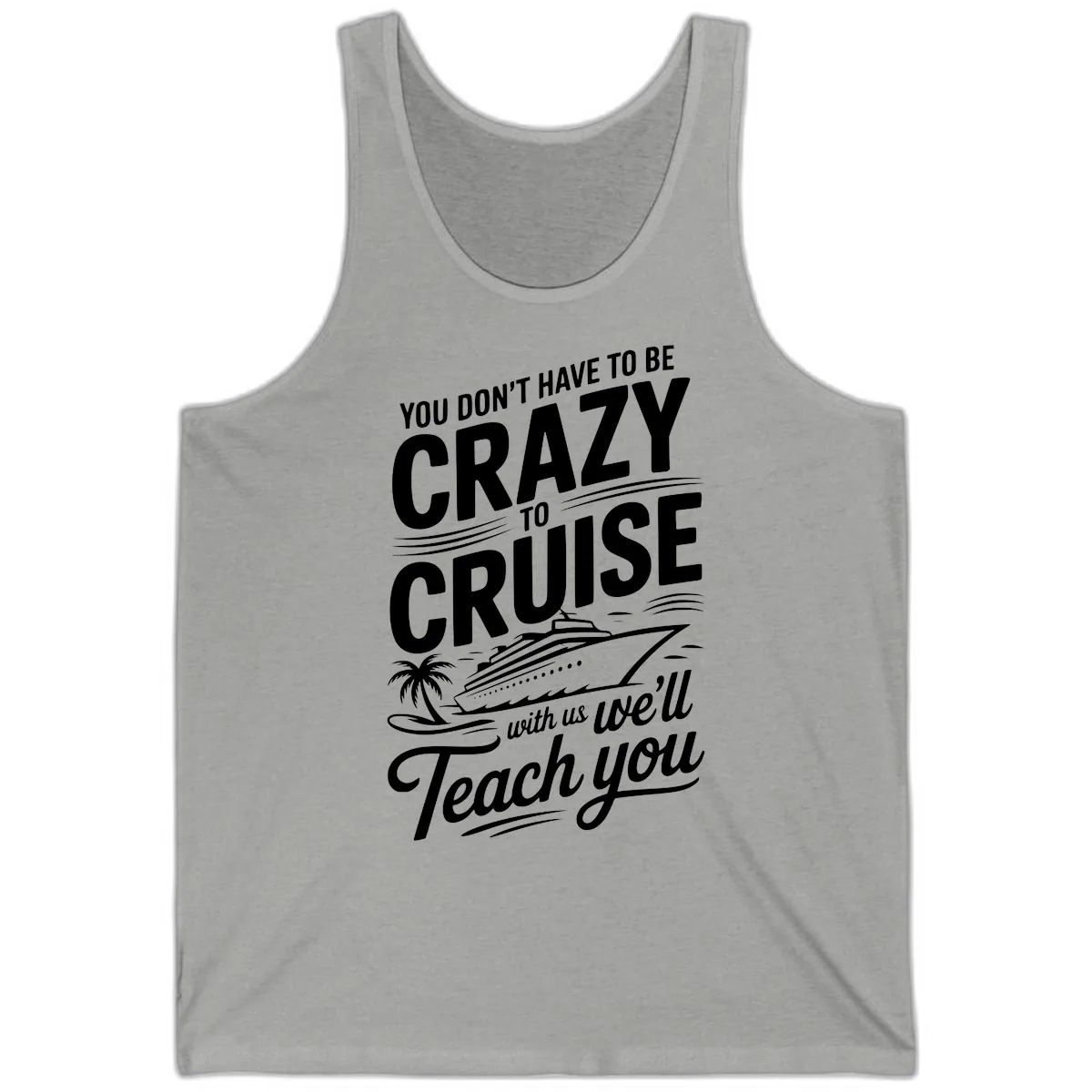 Don't Have To Be Crazy To Cruise Funny Apparel Tank in Athletic Heather