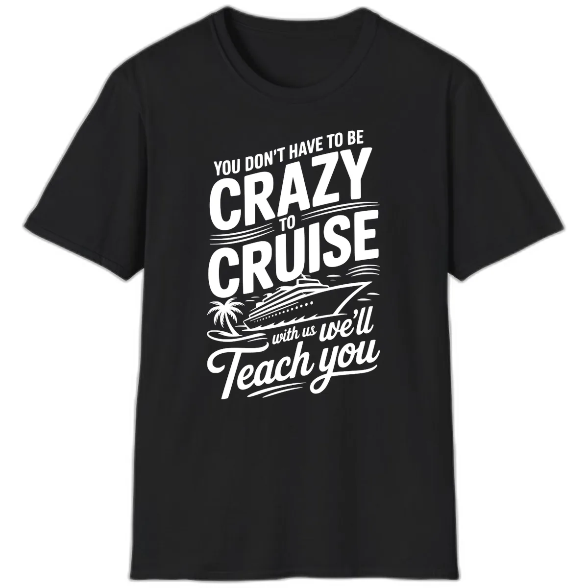 Don't Have To Be Crazy To Cruise Funny Apparel T-Shirt in Black