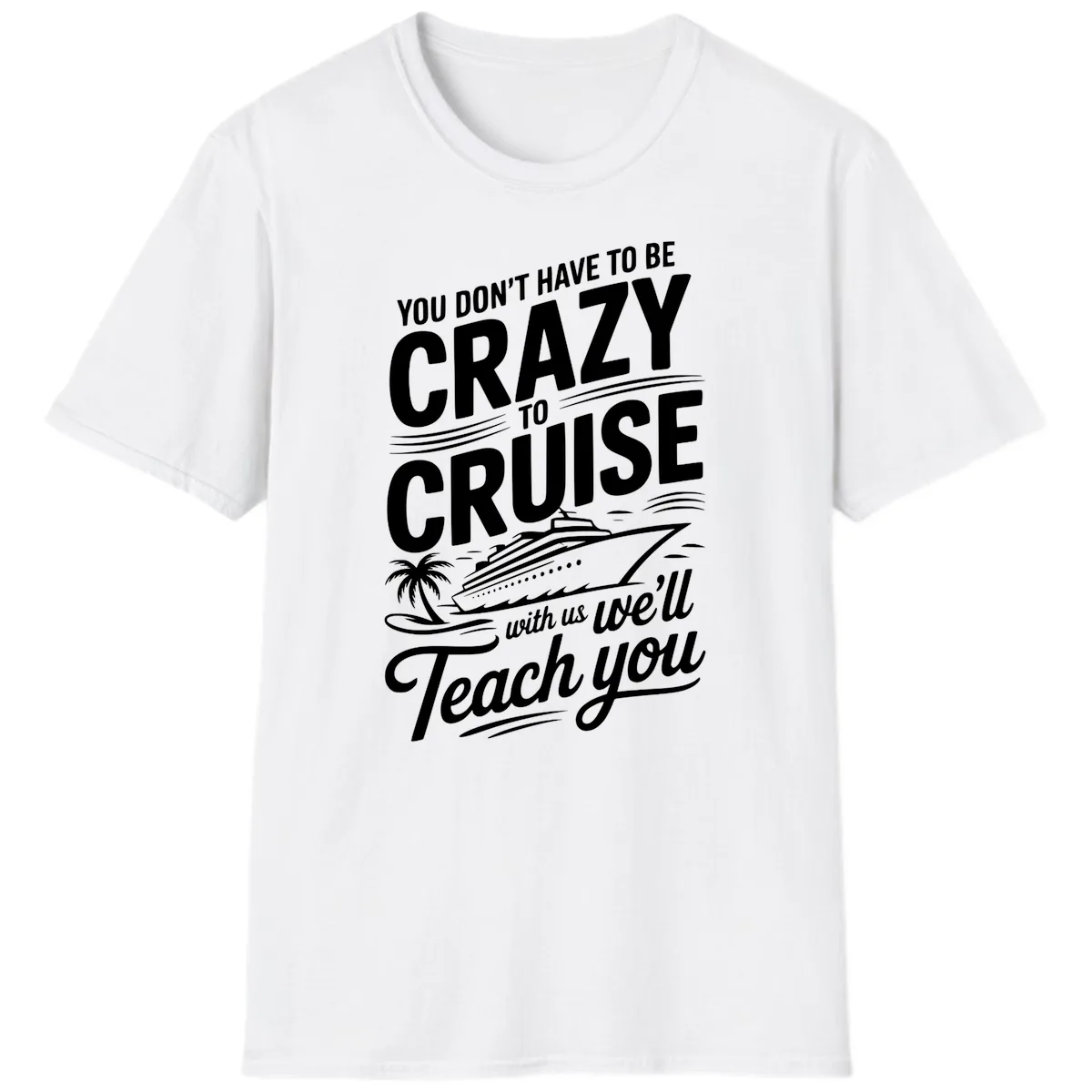 Don't Have To Be Crazy To Cruise Funny Apparel T-Shirt in White