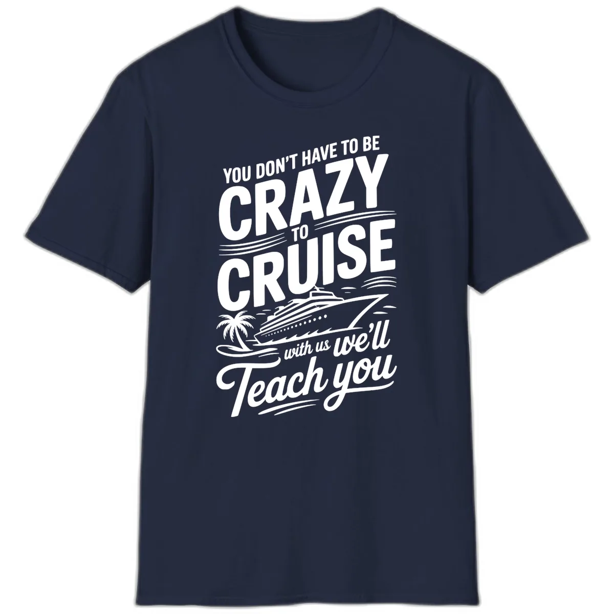 Don't Have To Be Crazy To Cruise Funny Apparel T-Shirt in Navy
