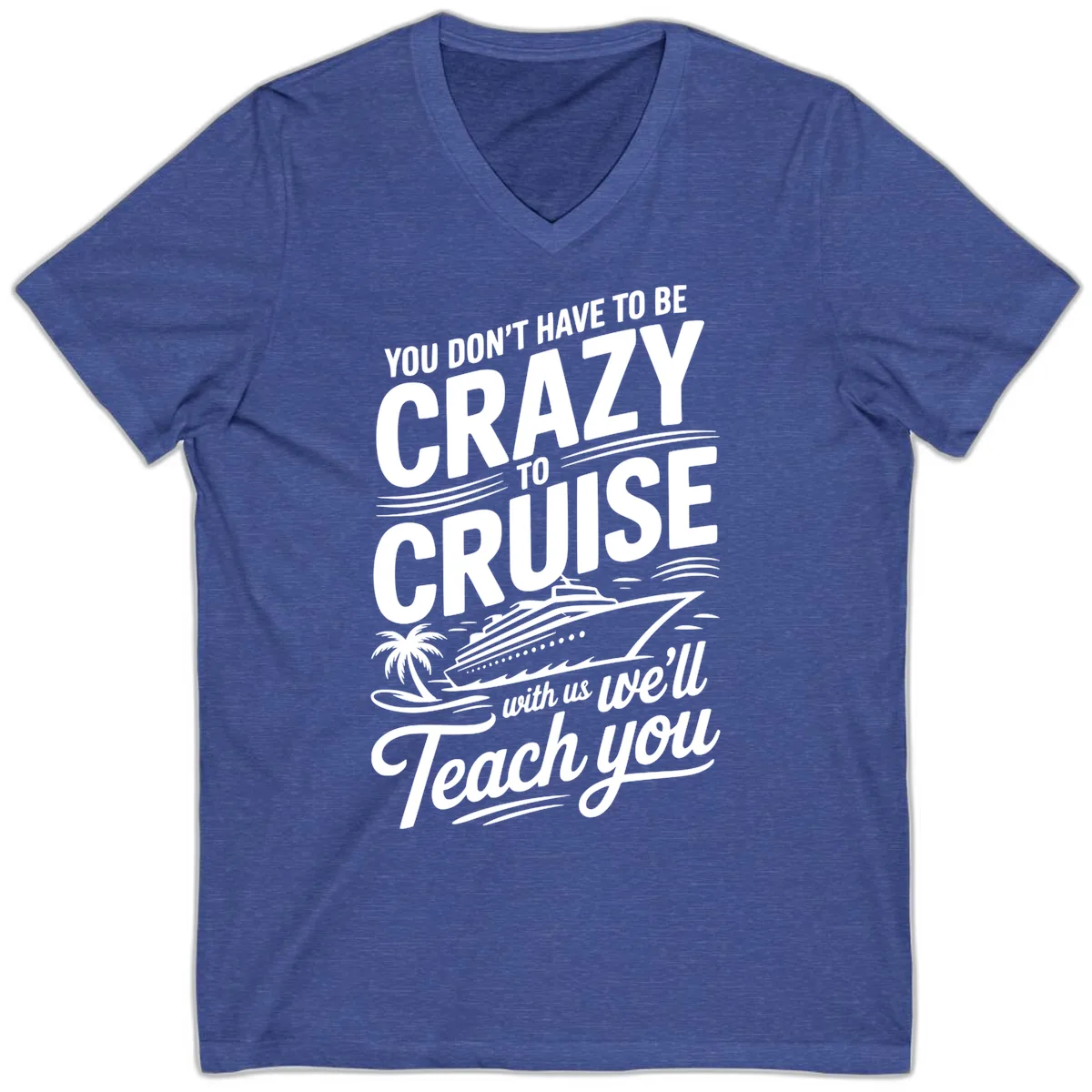Don't Have To Be Crazy To Cruise Funny Apparel V-Neck in Heather True Royal